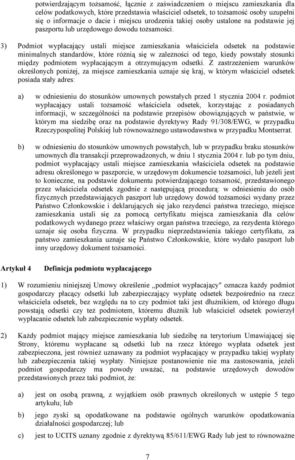 3) Podmiot wypłacający ustali miejsce zamieszkania właściciela odsetek na podstawie minimalnych standardów, które różnią się w zależności od tego, kiedy powstały stosunki między podmiotem