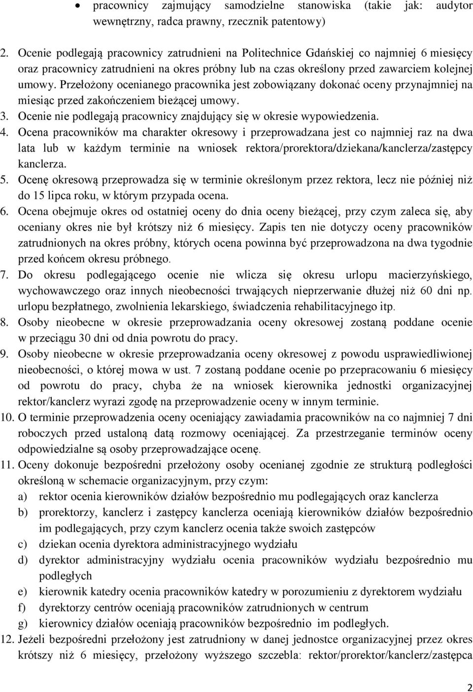 Przełożony ocenianego pracownika jest zobowiązany dokonać oceny przynajmniej na miesiąc przed zakończeniem bieżącej umowy. 3. Ocenie nie podlegają pracownicy znajdujący się w okresie wypowiedzenia. 4.