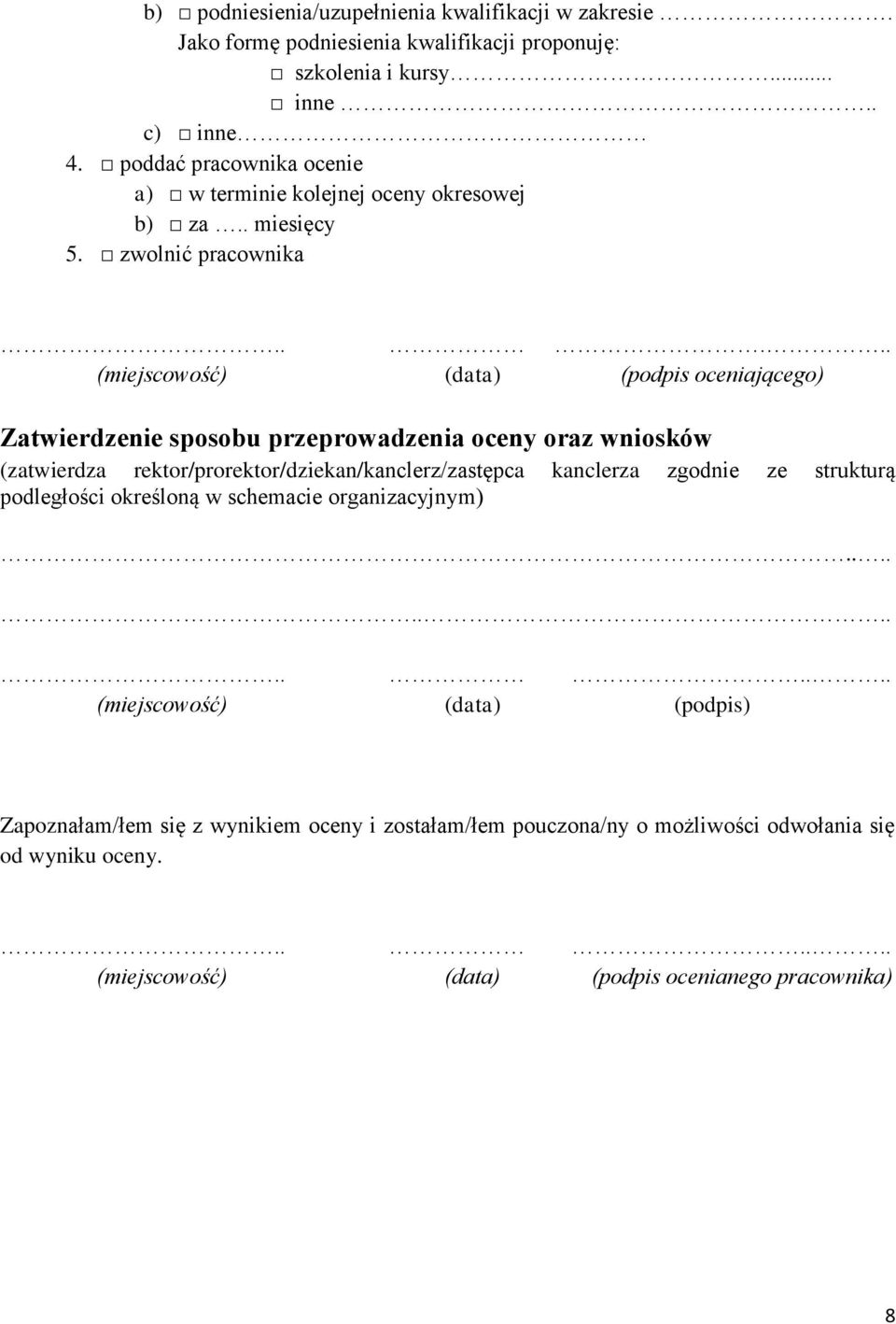 .... (miejscowość) (data) (podpis oceniającego) Zatwierdzenie sposobu przeprowadzenia oceny oraz wniosków (zatwierdza rektor/prorektor/dziekan/kanclerz/zastępca kanclerza