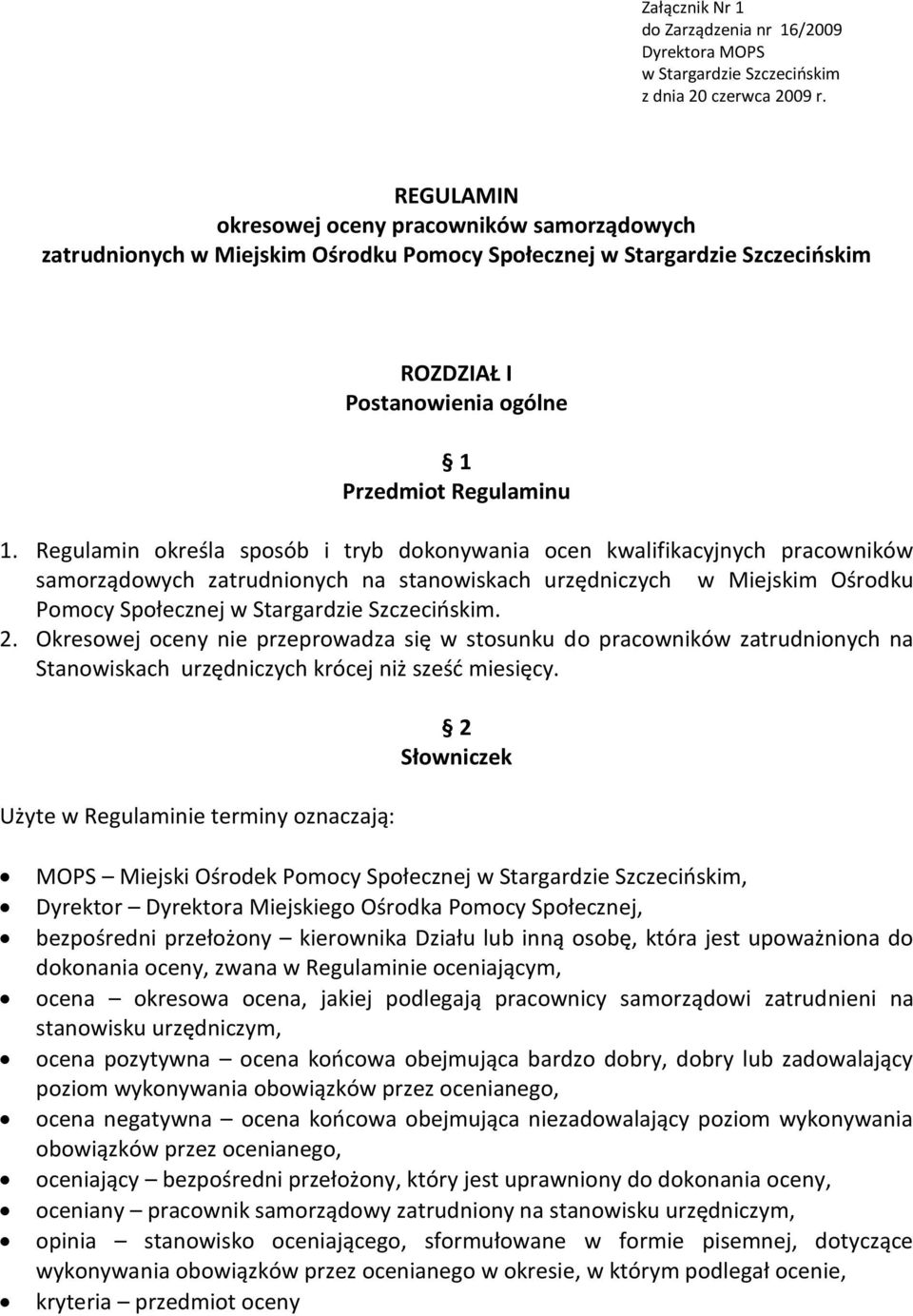 Regulamin określa sposób i tryb dokonywania ocen kwalifikacyjnych pracowników samorządowych zatrudnionych na stanowiskach urzędniczych w Miejskim Ośrodku Pomocy Społecznej w Stargardzie Szczecioskim.