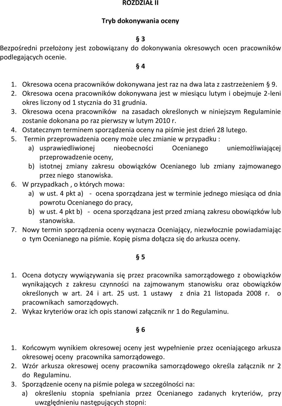 Okresowa ocena pracowników dokonywana jest w miesiącu lutym i obejmuje 2-leni okres liczony od 1 stycznia do 31