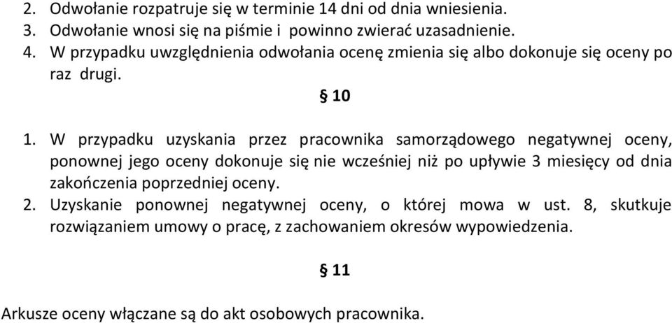 W przypadku uzyskania przez pracownika samorządowego negatywnej oceny, ponownej jego oceny dokonuje się nie wcześniej niż po upływie 3 miesięcy od dnia