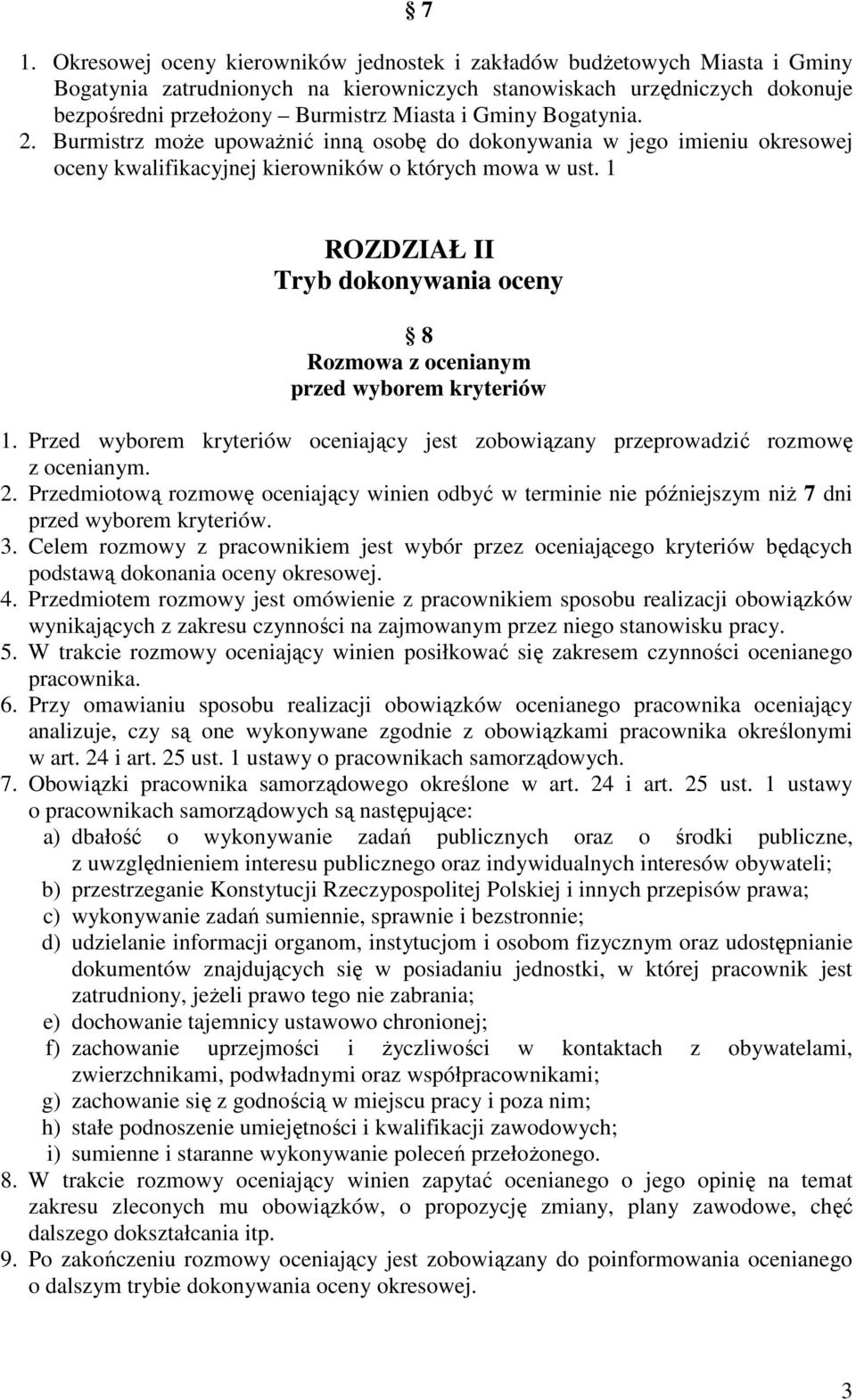 1 ROZDZIAŁ II Tryb dokonywania oceny 8 Rozmowa z ocenianym przed wyborem kryteriów 1. Przed wyborem kryteriów oceniający jest zobowiązany przeprowadzić rozmowę z ocenianym. 2.