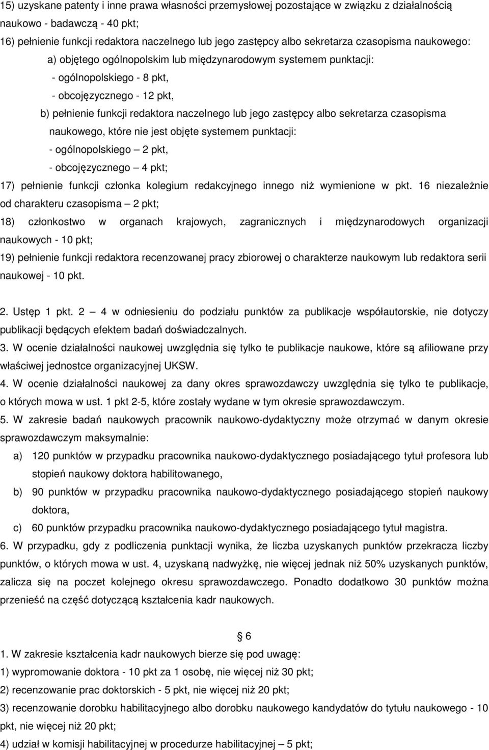 jego zastępcy albo sekretarza czasopisma naukowego, które nie jest objęte systemem punktacji: - ogólnopolskiego 2 pkt, - obcojęzycznego 4 pkt; 17) pełnienie funkcji członka kolegium redakcyjnego