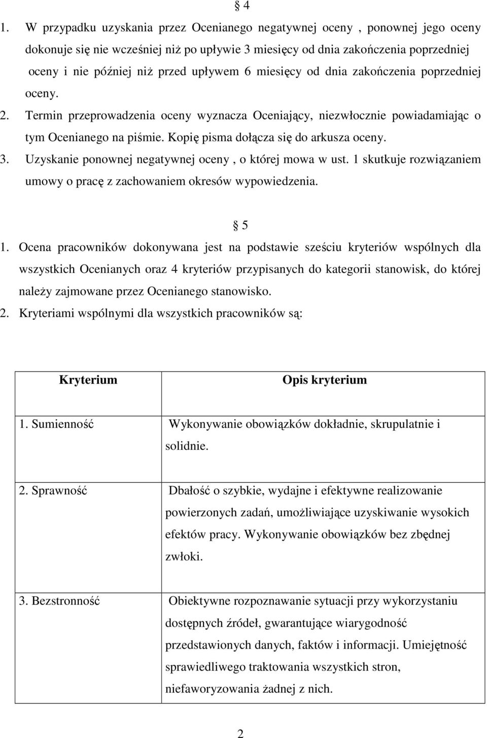 Kopię pisma dołącza się do arkusza oceny. 3. Uzyskanie ponownej negatywnej oceny, o której mowa w ust. 1 skutkuje rozwiązaniem umowy o pracę z zachowaniem okresów wypowiedzenia. 5 1.