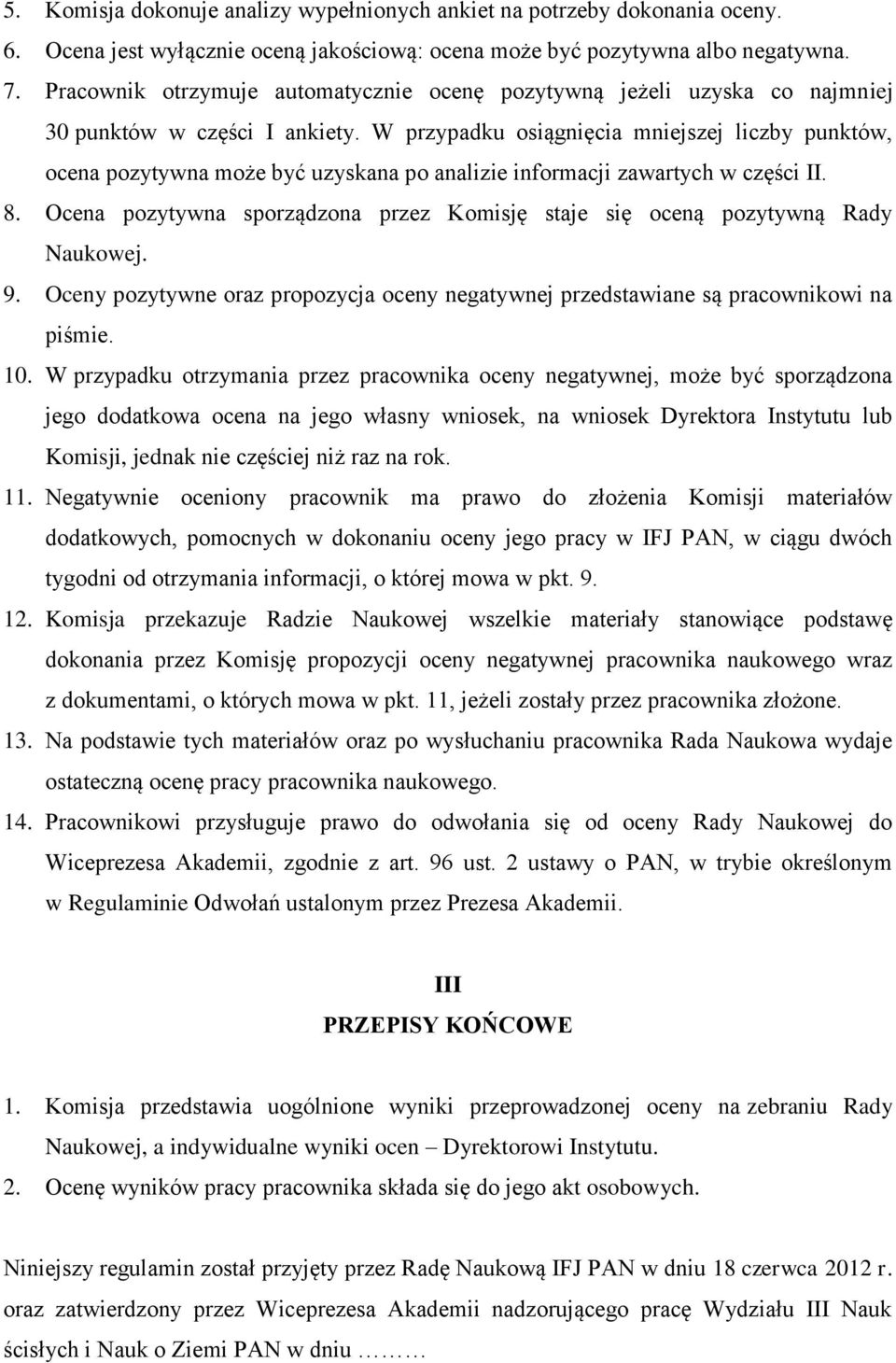 W przypadku osiągnięcia mniejszej liczby punktów, ocena pozytywna może być uzyskana po analizie informacji zawartych w części II. 8.