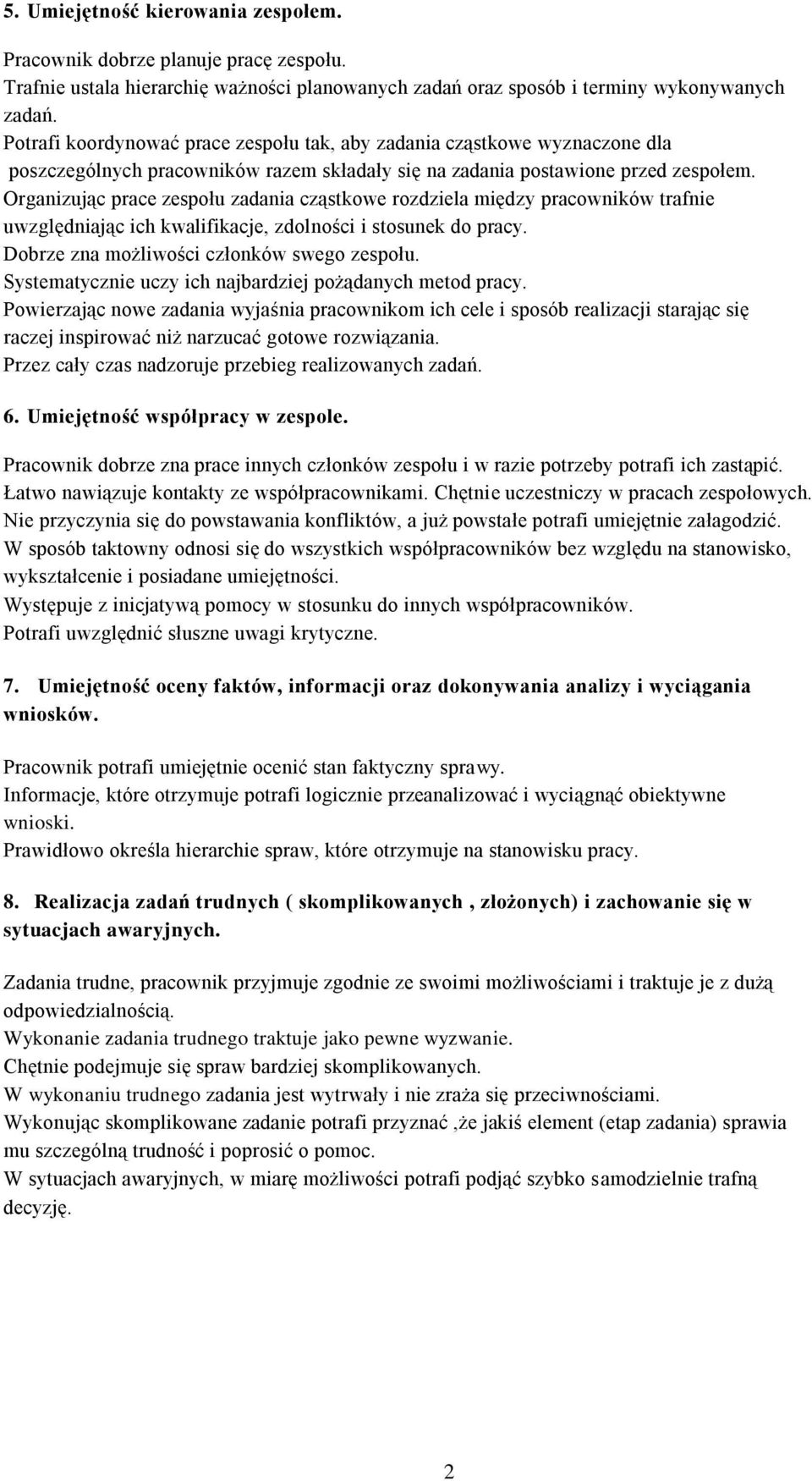 Organizując prace zespołu zadania cząstkowe rozdziela między pracowników trafnie uwzględniając ich kwalifikacje, zdolności i stosunek do pracy. Dobrze zna możliwości członków swego zespołu.