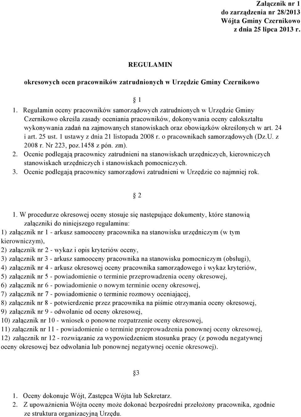 oraz obowiązków określonych w art. 24 i art. 25 ust. 1 ustawy z dnia 21 listopada 2008 r. o pracownikach samorządowych (Dz.U. z 2008 r. Nr 223, poz.1458 z pón. zm). 2. Ocenie podlegają pracownicy zatrudnieni na stanowiskach urzędniczych, kierowniczych stanowiskach urzędniczych i stanowiskach pomocniczych.