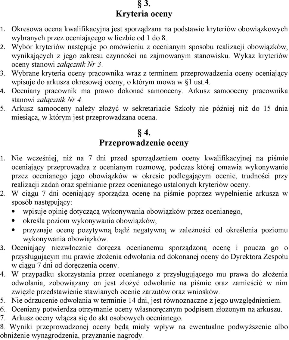 3. Wybrane kryteria oceny pracownika wraz z terminem przeprowadzenia oceny oceniający wpisuje do arkusza okresowej oceny, o którym mowa w 1 ust.4. 4. Oceniany pracownik ma prawo dokonać samooceny.