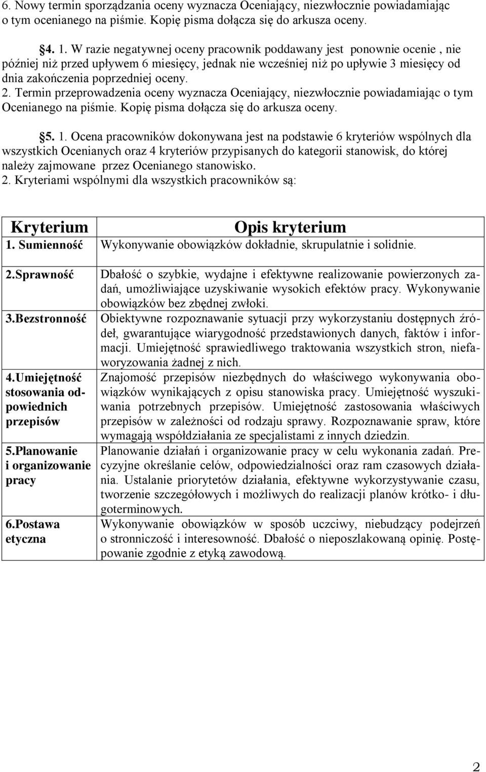 Termin przeprowadzenia oceny wyznacza Oceniający, niezwłocznie powiadamiając o tym Ocenianego na piśmie. Kopię pisma dołącza się do arkusza oceny. 5. 1.