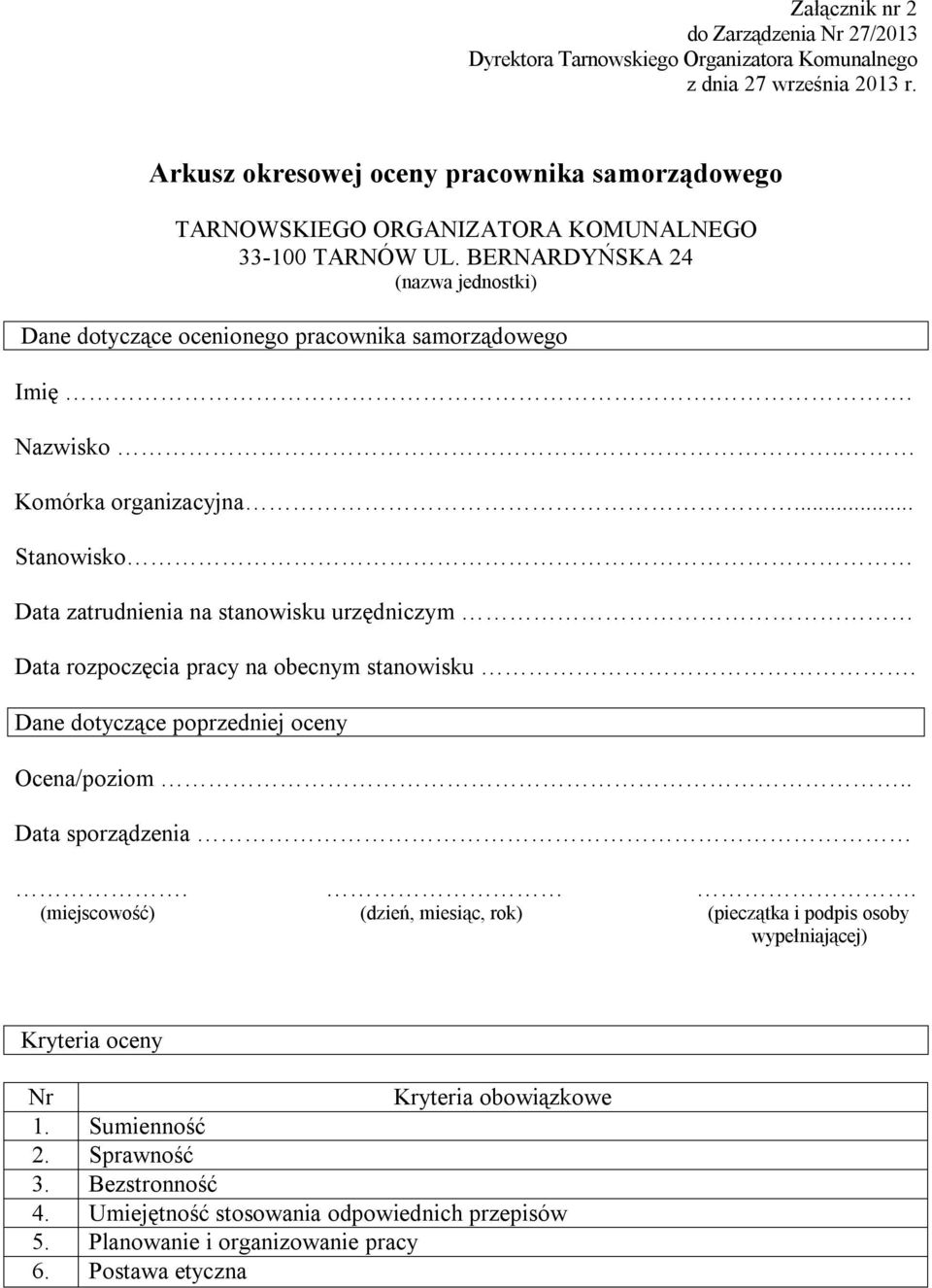 . Nazwisko.. Komórka organizacyjna... Stanowisko Data zatrudnienia na stanowisku urzędniczym Data rozpoczęcia pracy na obecnym stanowisku. Dane dotyczące poprzedniej oceny Ocena/poziom.