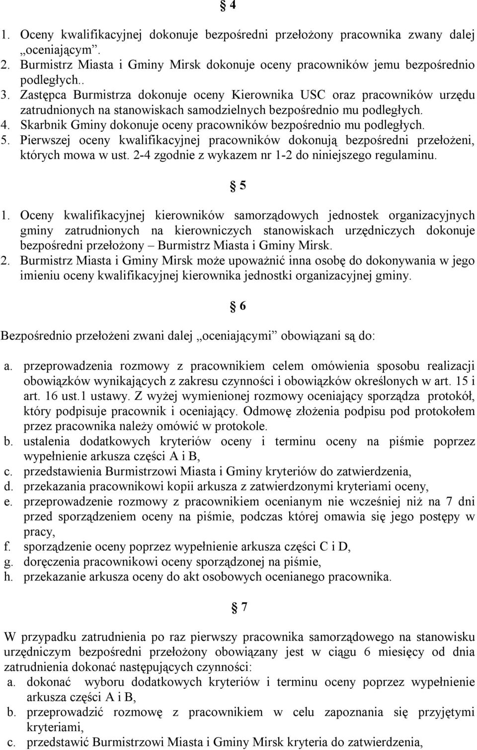 Skarbnik Gminy dokonuje oceny pracowników bezpośrednio mu podległych. 5. Pierwszej oceny kwalifikacyjnej pracowników dokonują bezpośredni przełożeni, których mowa w ust.