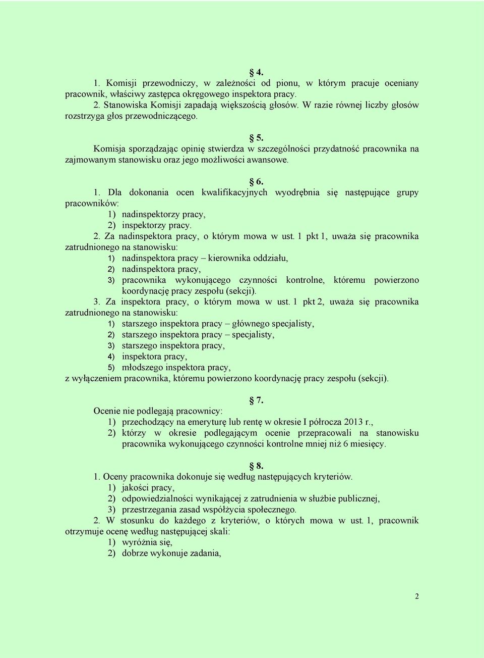 6. 1. Dla dokonania ocen kwalifikacyjnych wyodrębnia się następujące grupy pracowników: 1) nadinspektorzy pracy, 2) inspektorzy pracy. 2. Za nadinspektora pracy, o którym mowa w ust.