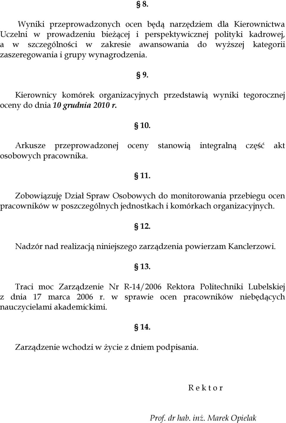 grudnia 2010 r. 10. Arkusze przeprowadzonej oceny stanowią integralną część akt osobowych pracownika. 11.