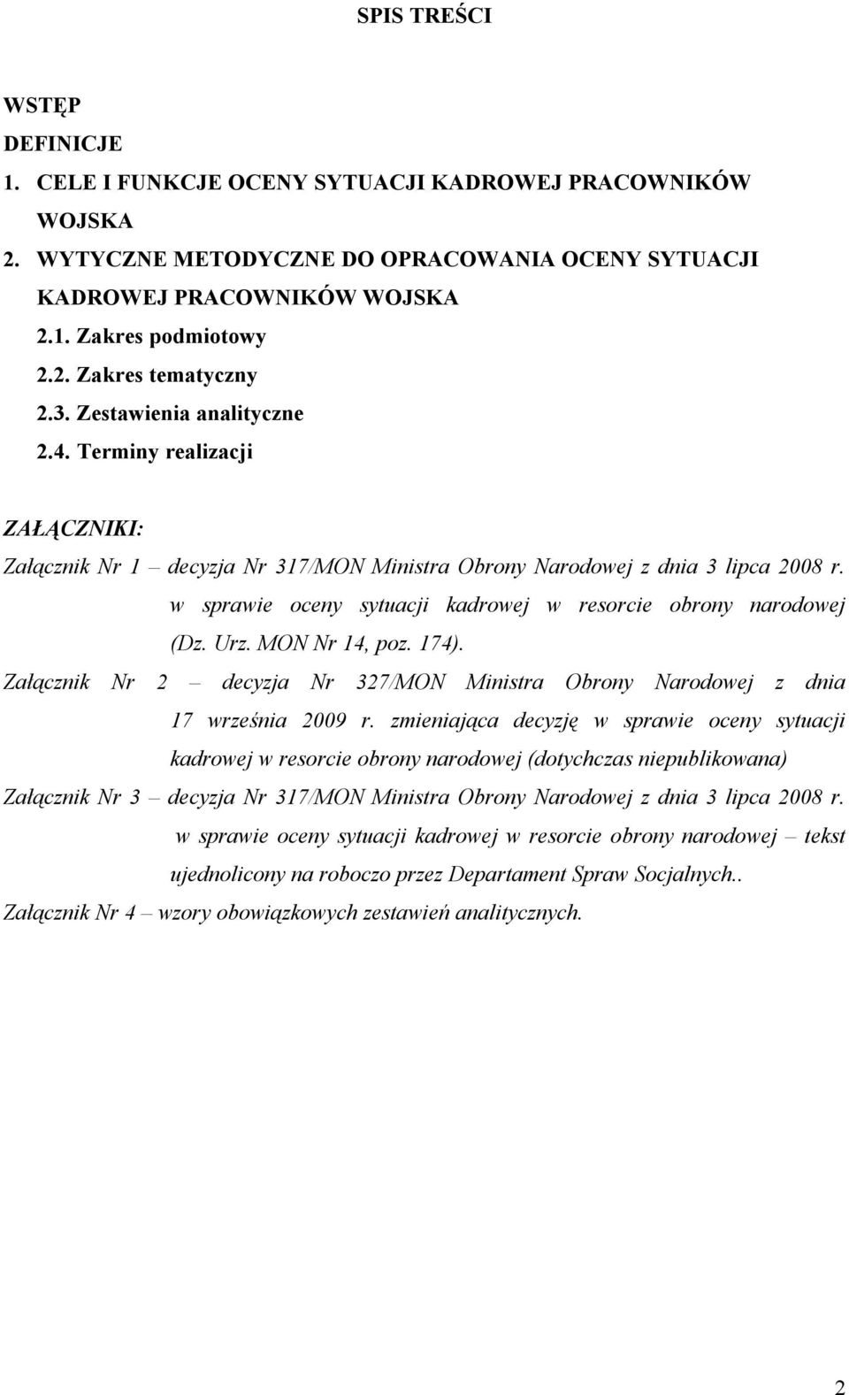 w sprawie oceny sytuacji kadrowej w resorcie obrony narodowej (Dz. Urz. MON Nr 14, poz. 174). Załącznik Nr 2 decyzja Nr 327/MON Ministra Obrony Narodowej z dnia 17 września 2009 r.