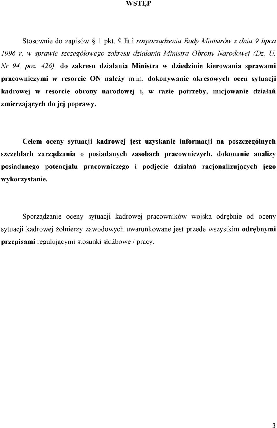 Celem oceny sytuacji kadrowej jest uzyskanie informacji na poszczególnych szczeblach zarządzania o posiadanych zasobach pracowniczych, dokonanie analizy posiadanego potencjału pracowniczego i