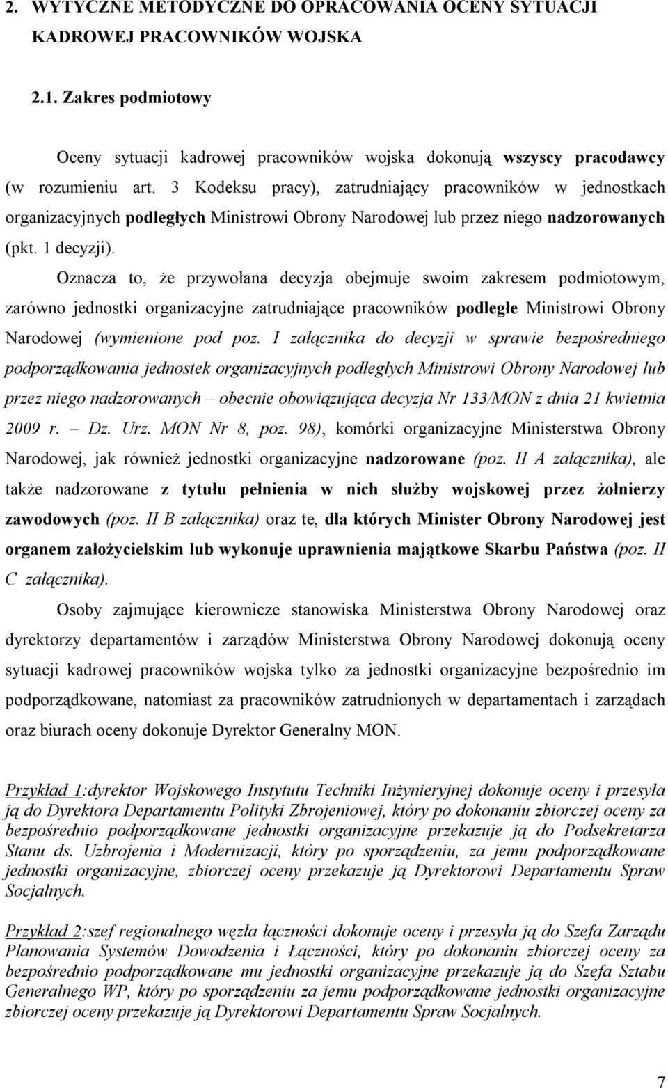 Oznacza to, że przywołana decyzja obejmuje swoim zakresem podmiotowym, zarówno jednostki organizacyjne zatrudniające pracowników podległe Ministrowi Obrony Narodowej (wymienione pod poz.