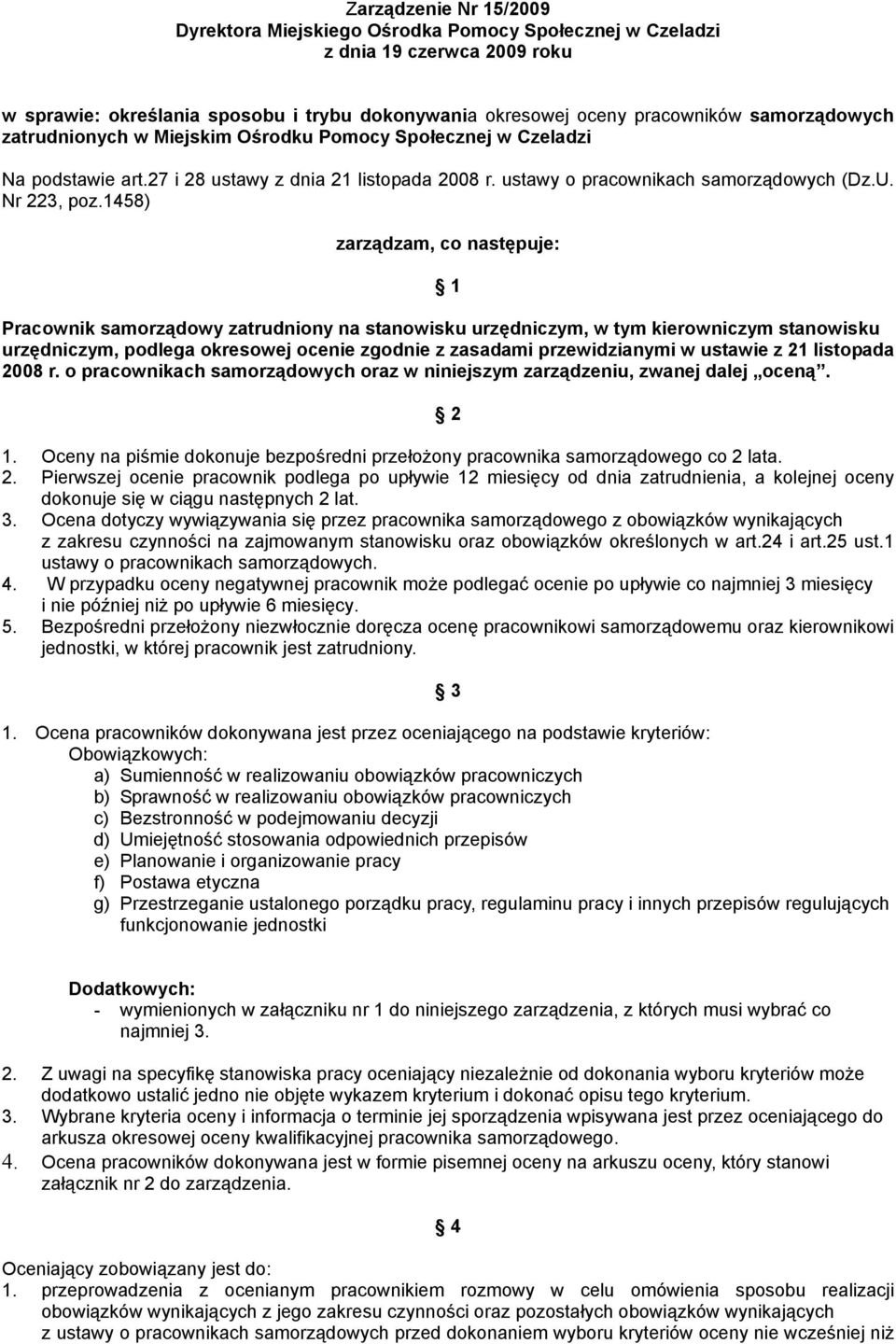 1458) zarządzam, co następuje: 1 Pracownik samorządowy zatrudniony na stanowisku urzędniczym, w tym kierowniczym stanowisku urzędniczym, podlega okresowej ocenie zgodnie z zasadami przewidzianymi w