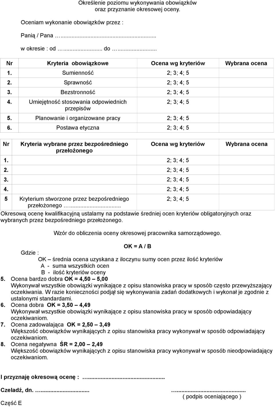 Planowanie i organizowane pracy 2; 3; 4; 5 6. Postawa etyczna 2; 3; 4; 5 Kryteria wybrane przez bezpośredniego przełożonego Ocena wg kryteriów 1. 2; 3; 4; 5 2. 2; 3; 4; 5 3. 2; 3; 4; 5 4.