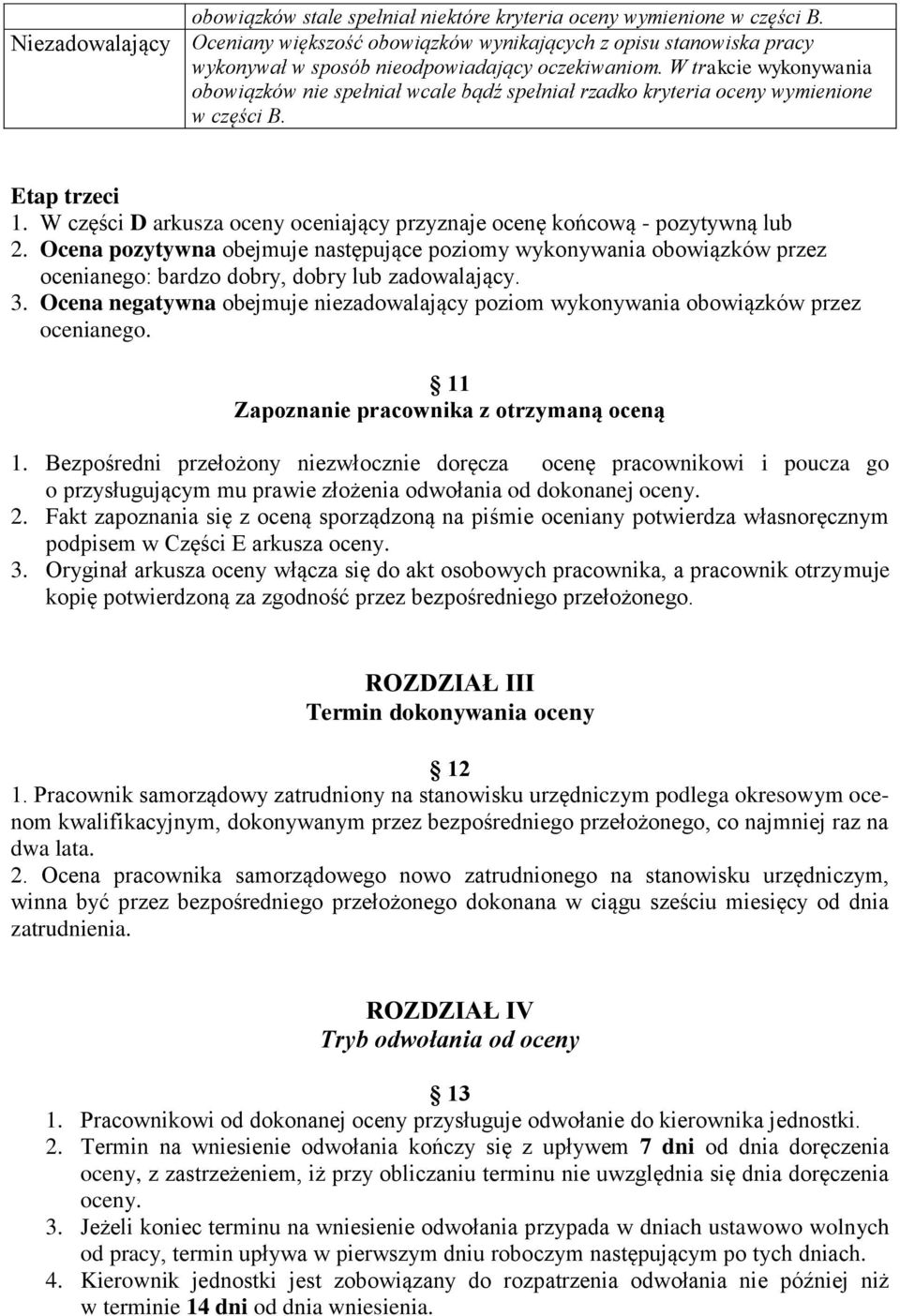 W trakcie wykonywania obowiązków nie spełniał wcale bądź spełniał rzadko kryteria oceny wymienione w części B. Etap trzeci 1.