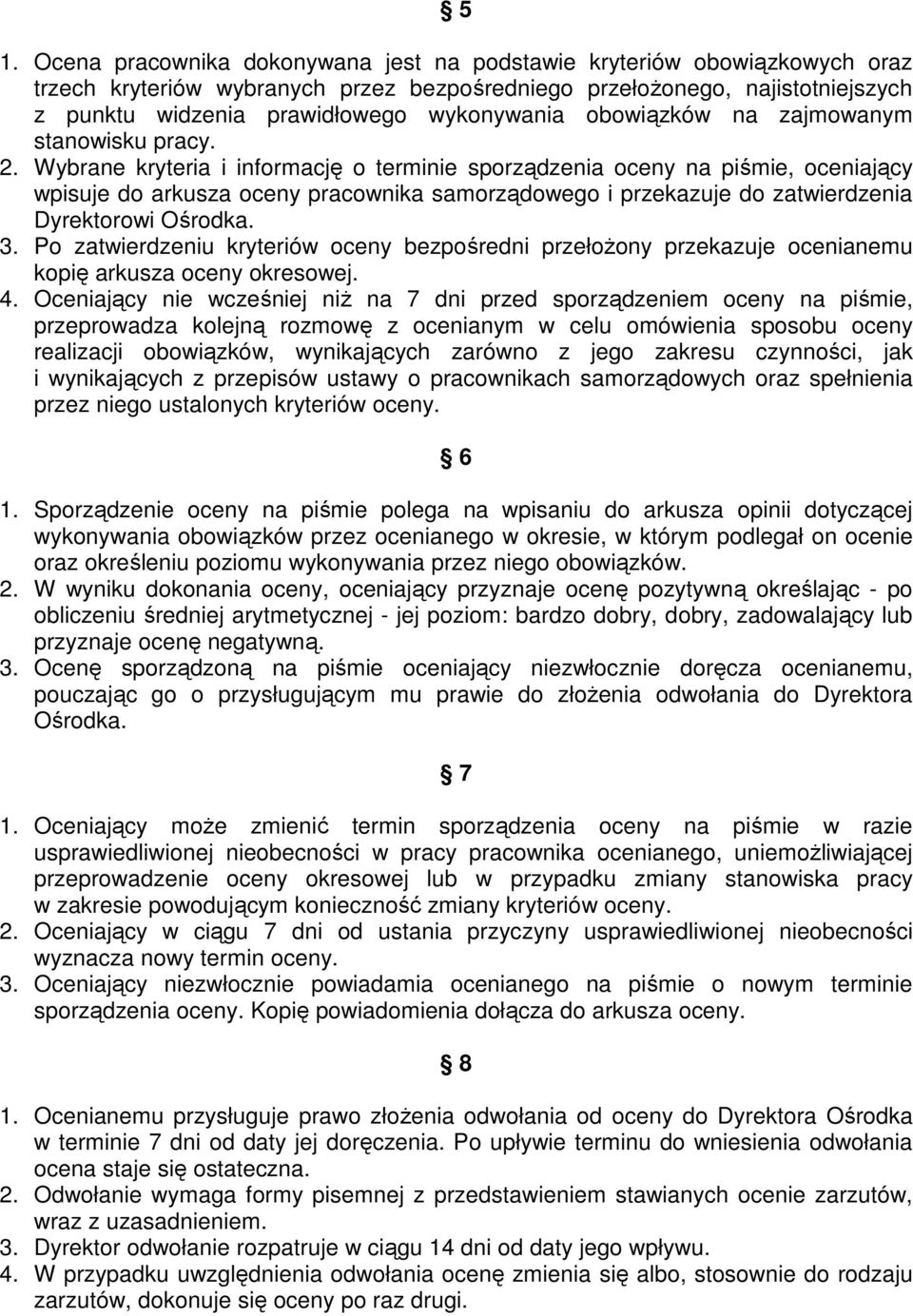 Wybrane kryteria i informację o terminie sporządzenia oceny na piśmie, oceniający wpisuje do arkusza oceny pracownika samorządowego i przekazuje do zatwierdzenia Dyrektorowi Ośrodka. 3.