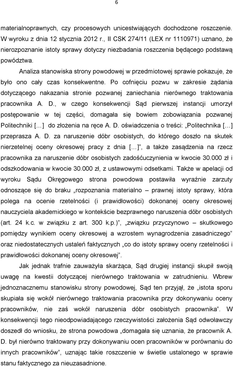 Analiza stanowiska strony powodowej w przedmiotowej sprawie pokazuje, że było ono cały czas konsekwentne.