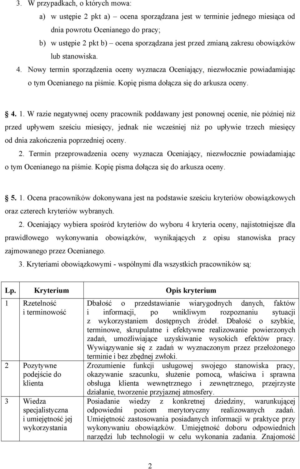 1. W razie negatywnej oceny pracownik poddawany jest ponownej ocenie, nie püźniej niż przed upływem sześciu miesięcy, jednak nie wcześniej niż po upływie trzech miesięcy od dnia zakończenia