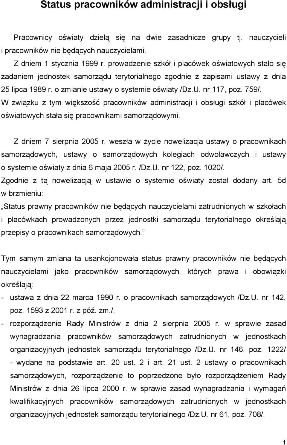 759/. W związku z tym większość pracowników administracji i obsługi szkół i placówek oświatowych stała się pracownikami samorządowymi. Z dniem 7 sierpnia 2005 r.