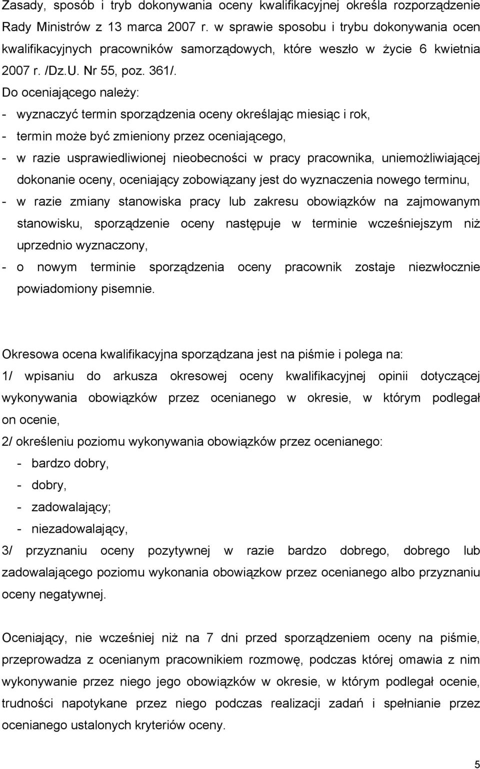 Do oceniającego należy: - wyznaczyć termin sporządzenia oceny określając miesiąc i rok, - termin może być zmieniony przez oceniającego, - w razie usprawiedliwionej nieobecności w pracy pracownika,