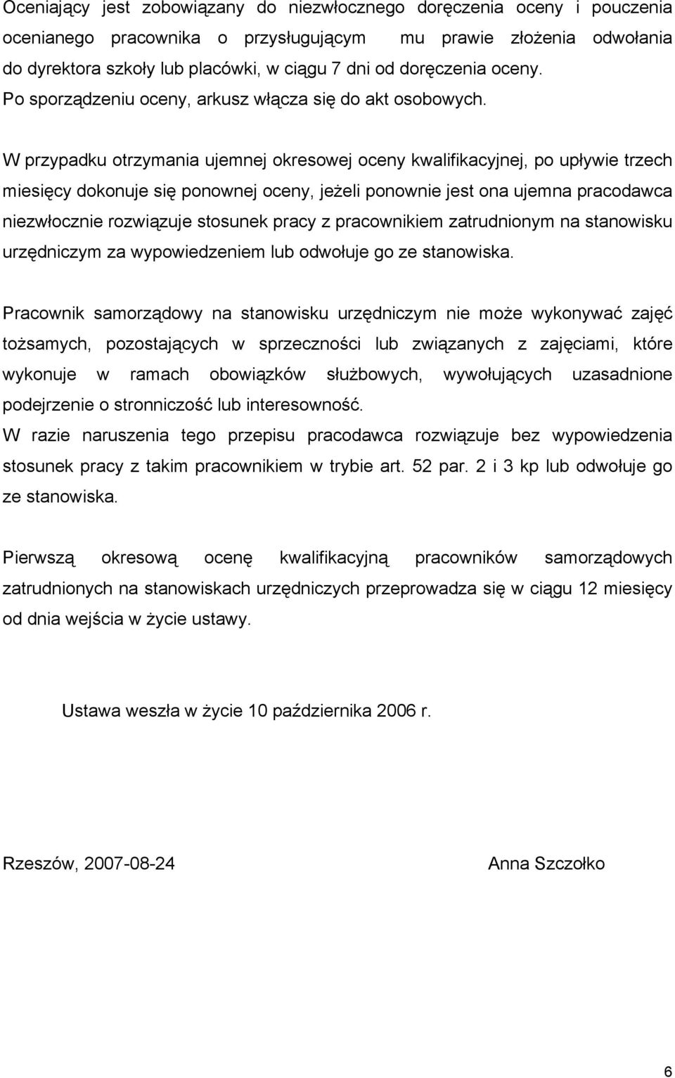 W przypadku otrzymania ujemnej okresowej oceny kwalifikacyjnej, po upływie trzech miesięcy dokonuje się ponownej oceny, jeżeli ponownie jest ona ujemna pracodawca niezwłocznie rozwiązuje stosunek