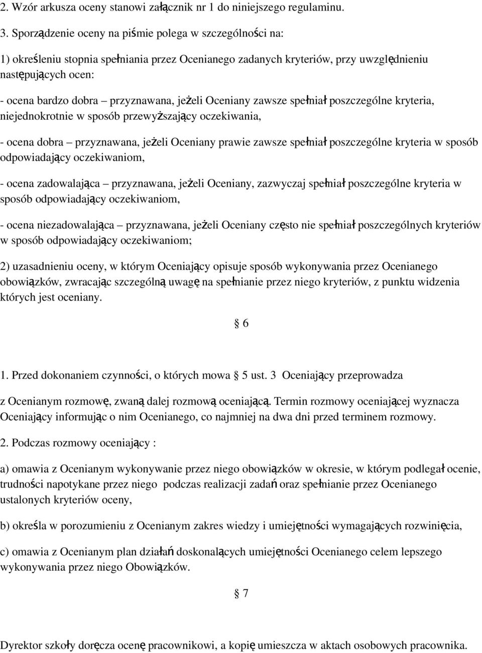 przyznawana, jeżeli Oceniany zawsze spełnia ł poszczególne kryteria, niejednokrotnie w sposób przewyższaj ący oczekiwania, - ocena dobra przyznawana, jeżeli Oceniany prawie zawsze spełnia ł