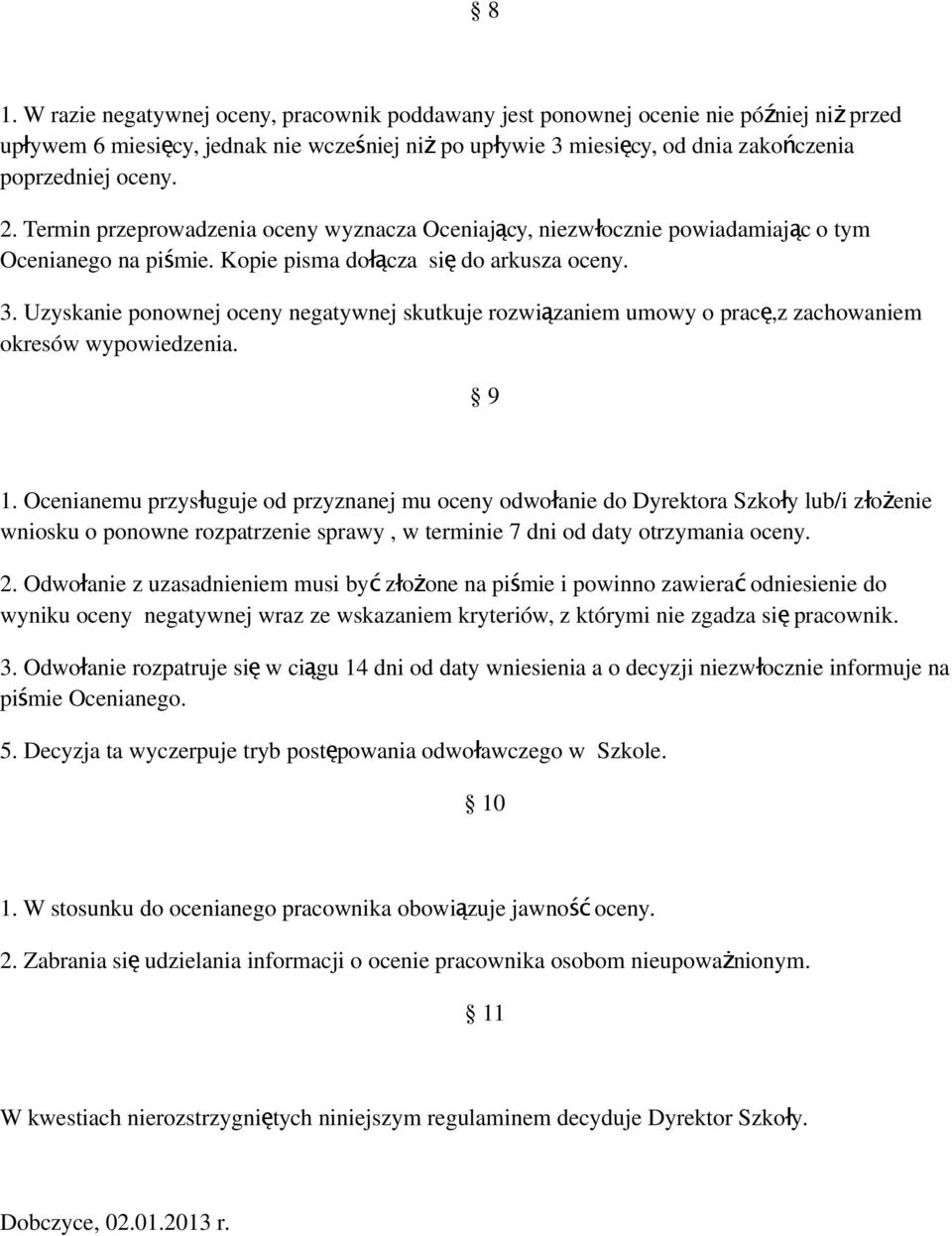 Uzyskanie ponownej oceny negatywnej skutkuje rozwiązaniem umowy o prac ę,z zachowaniem okresów wypowiedzenia. 9 1.