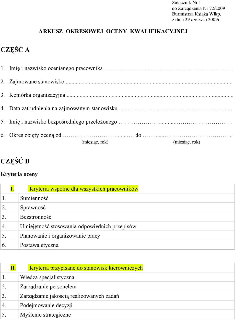 ..... (miesiąc, rok) (miesiąc, rok) CZĘŚĆ B Kryteria oceny I. Kryteria wspólne dla wszystkich pracowników 1. Sumienność 2. Sprawność 3. Bezstronność 4. Umiejętność stosowania odpowiednich przepisów 5.