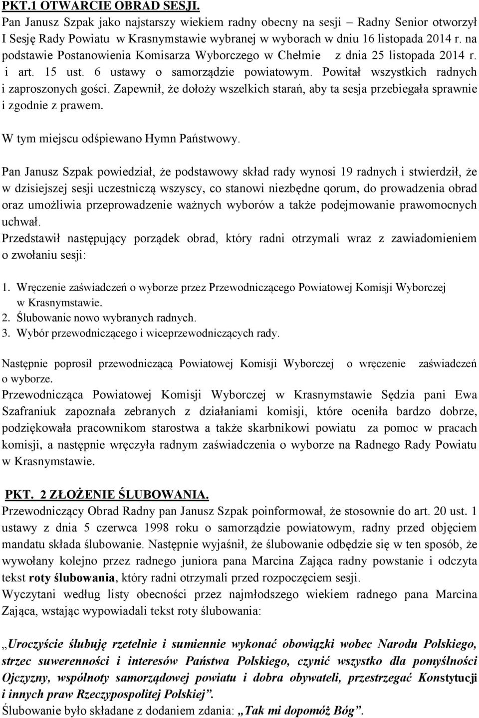 Zapewnił, że dołoży wszelkich starań, aby ta sesja przebiegała sprawnie i zgodnie z prawem. W tym miejscu odśpiewano Hymn Państwowy.