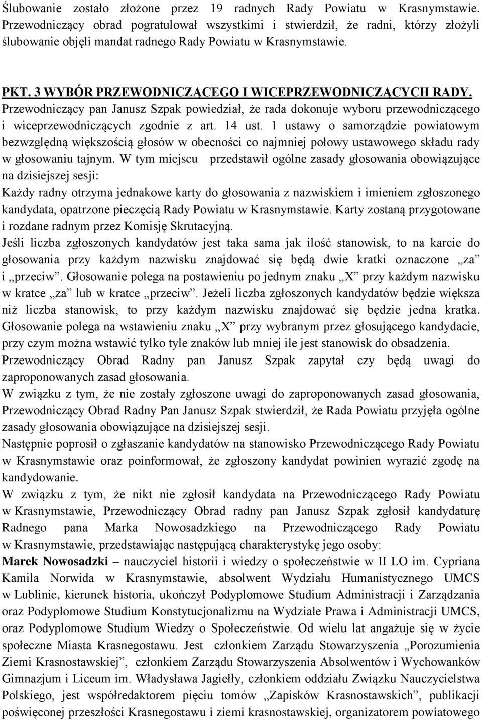 3 WYBÓR PRZEWODNICZĄCEGO I WICEPRZEWODNICZĄCYCH RADY. Przewodniczący pan Janusz Szpak powiedział, że rada dokonuje wyboru przewodniczącego i wiceprzewodniczących zgodnie z art. 14 ust.