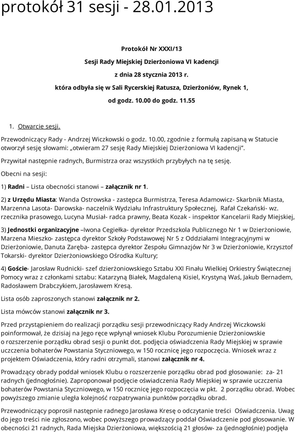 00, zgodnie z formułą zapisaną w Statucie otworzył sesję słowami: otwieram 27 sesję Rady Miejskiej Dzierżoniowa VI kadencji.