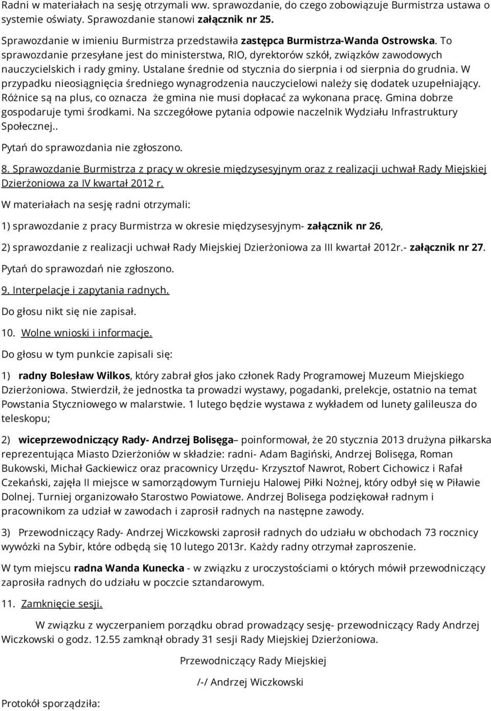 To sprawozdanie przesyłane jest do ministerstwa, RIO, dyrektorów szkół, związków zawodowych nauczycielskich i rady gminy. Ustalane średnie od stycznia do sierpnia i od sierpnia do grudnia.