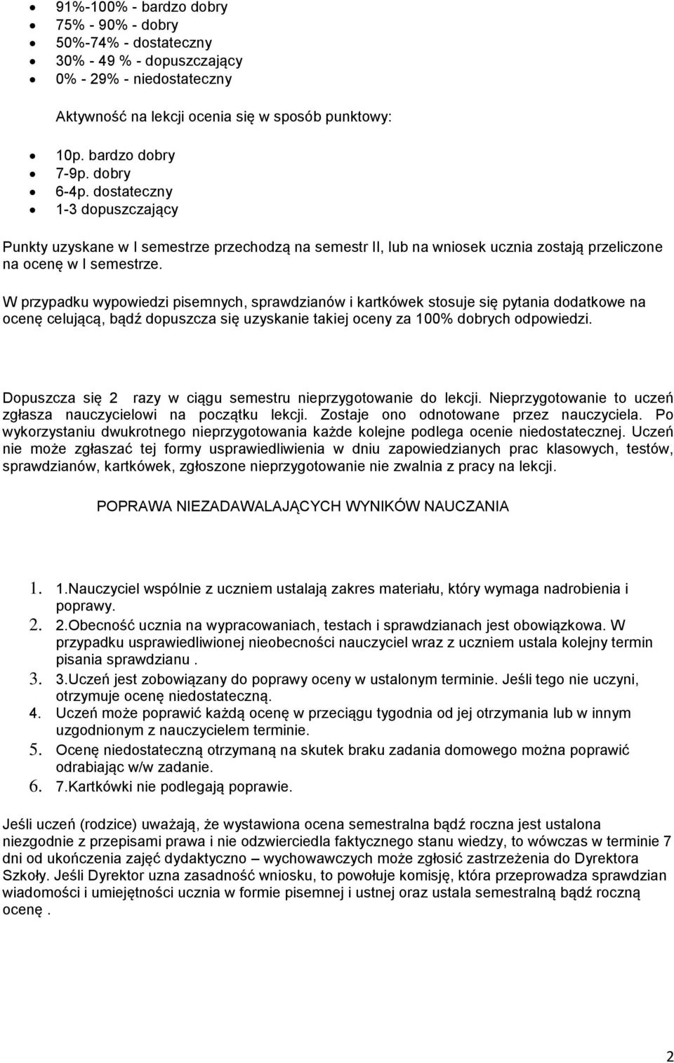 W przypadku wypowiedzi pisemnych, sprawdzianów i kartkówek stosuje się pytania dodatkowe na ocenę celującą, bądź dopuszcza się uzyskanie takiej oceny za 100% dobrych odpowiedzi.