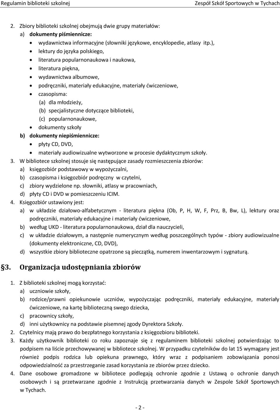 młodzieży, (b) specjalistyczne dotyczące biblioteki, (c) popularnonaukowe, dokumenty szkoły b) dokumenty niepiśmiennicze: płyty CD, DVD, materiały audiowizualne wytworzone w procesie dydaktycznym