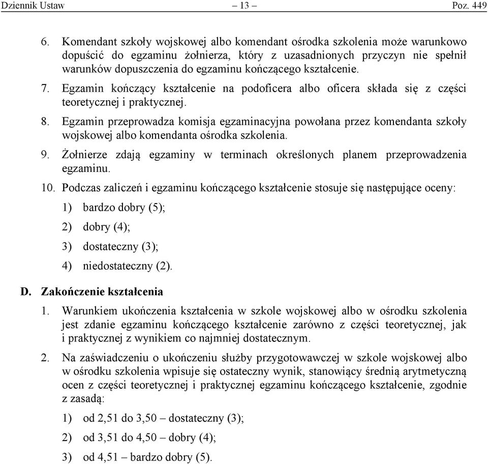 kształcenie. 7. Egzamin kończący kształcenie na podoficera albo oficera składa się z części teoretycznej i praktycznej. 8.