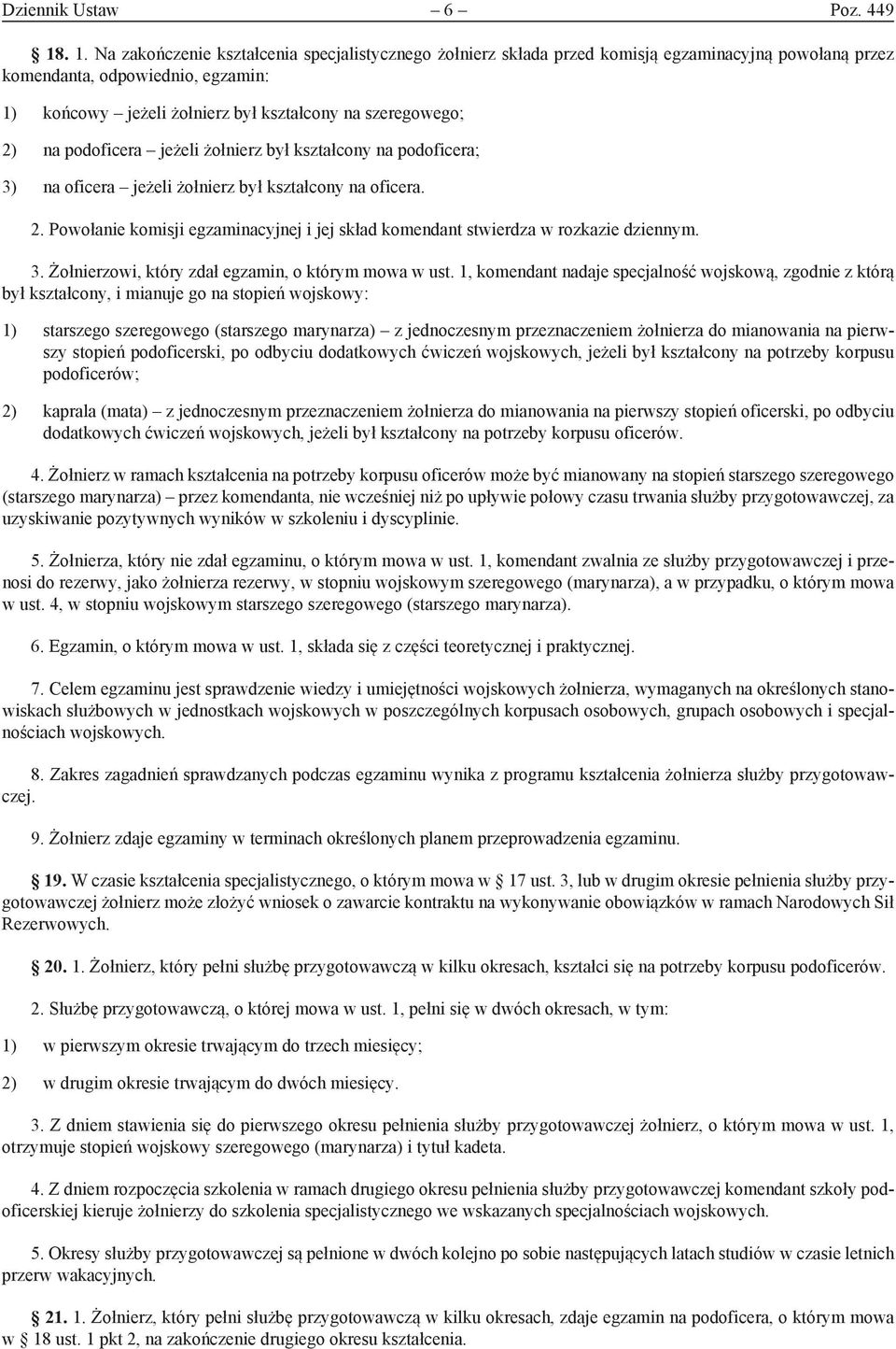 szeregowego; 2) na podoficera jeżeli żołnierz był kształcony na podoficera; 3) na oficera jeżeli żołnierz był kształcony na oficera. 2. Powołanie komisji egzaminacyjnej i jej skład komendant stwierdza w rozkazie dziennym.