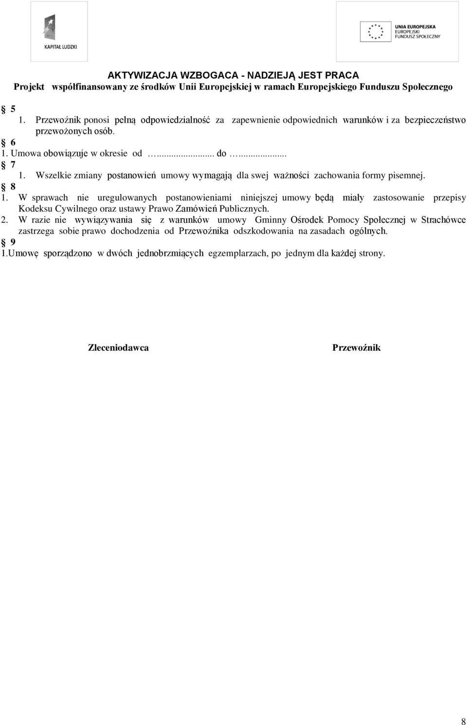 W sprawach nie uregulowanych postanowieniami niniejszej umowy będą miały zastosowanie przepisy Kodeksu Cywilnego oraz ustawy Prawo Zamówień Publicznych. 2.