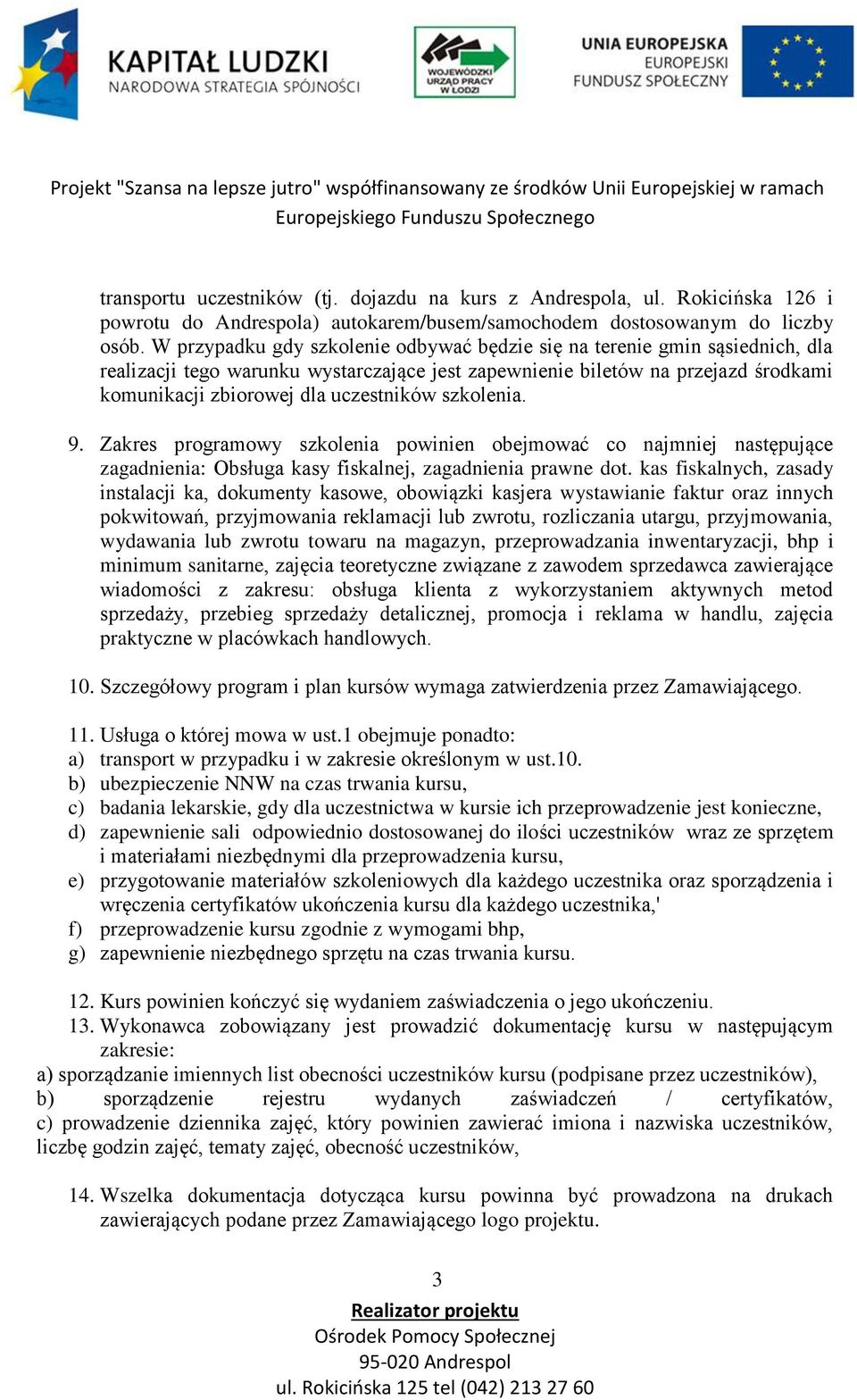 szkolenia. 9. Zakres programowy szkolenia powinien obejmować co najmniej następujące zagadnienia: Obsługa kasy fiskalnej, zagadnienia prawne dot.