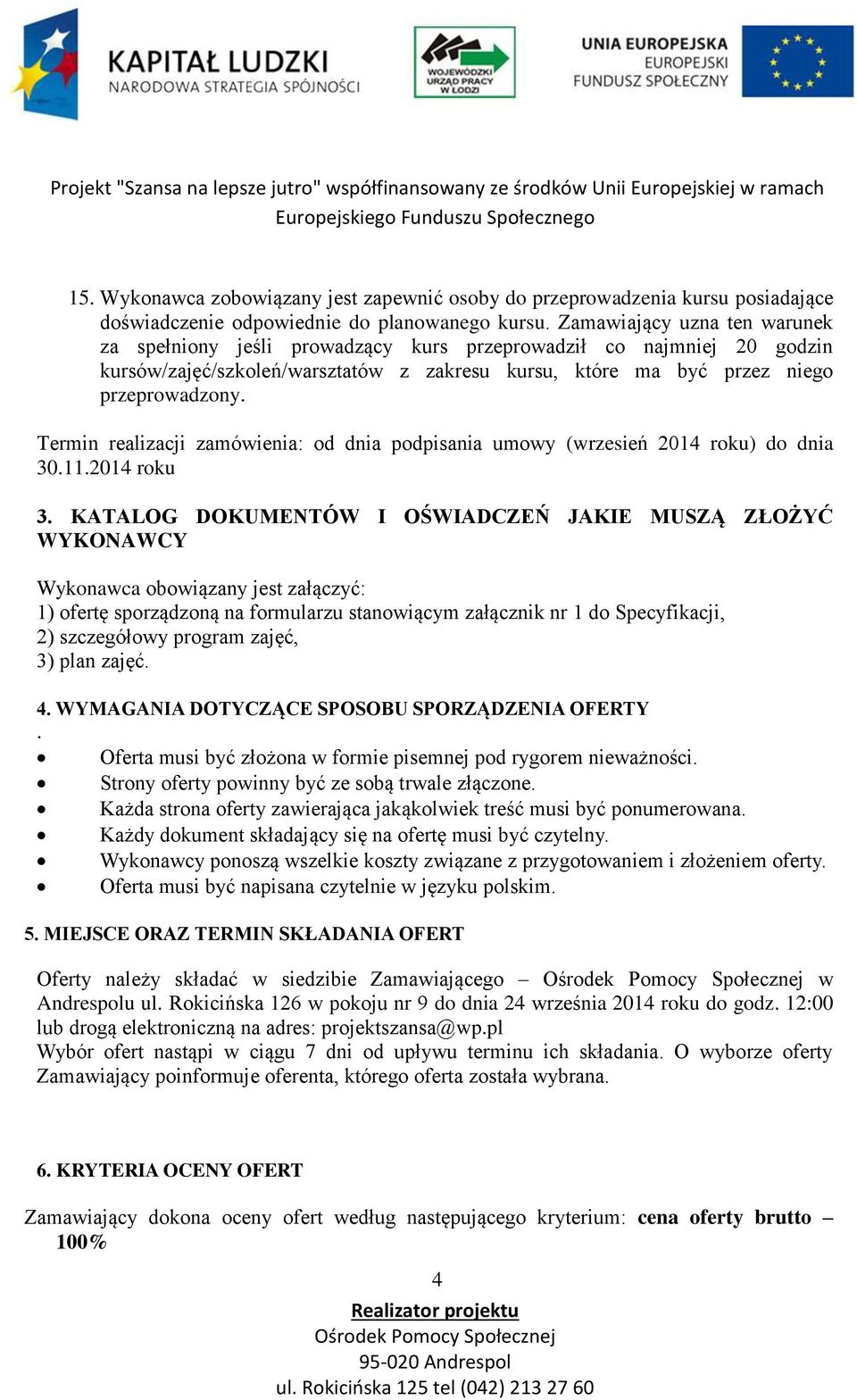 Termin realizacji zamówienia: od dnia podpisania umowy (wrzesień 2014 roku) do dnia 30.11.2014 roku 3.