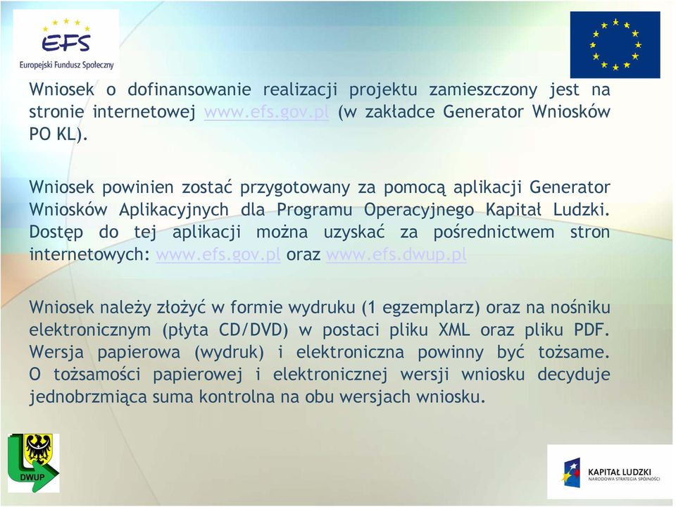 Dostęp do tej aplikacji można uzyskać za pośrednictwem stron internetowych: www.efs.gov.pl oraz www.efs.dwup.