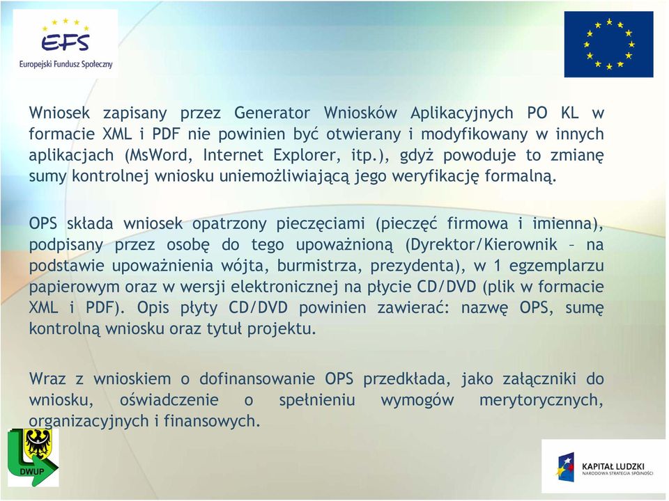 OPS składa wniosek opatrzony pieczęciami (pieczęć firmowa i imienna), podpisany przez osobę do tego upoważnioną (Dyrektor/Kierownik na podstawie upoważnienia wójta, burmistrza, prezydenta), w 1