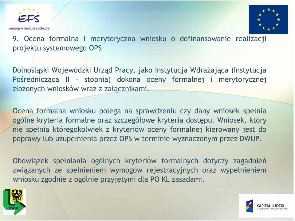 Ocena formalna wniosku polega na sprawdzeniu czy dany wniosek spełnia ogólne kryteria formalne oraz szczegółowe kryteria dostępu.