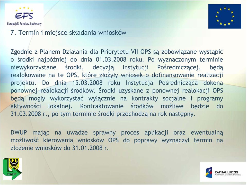 2008 roku Instytucja Pośrednicząca dokona ponownej realokacji środków. Środki uzyskane z ponownej realokacji OPS będą mogły wykorzystać wyłącznie na kontrakty socjalne i programy aktywności lokalnej.