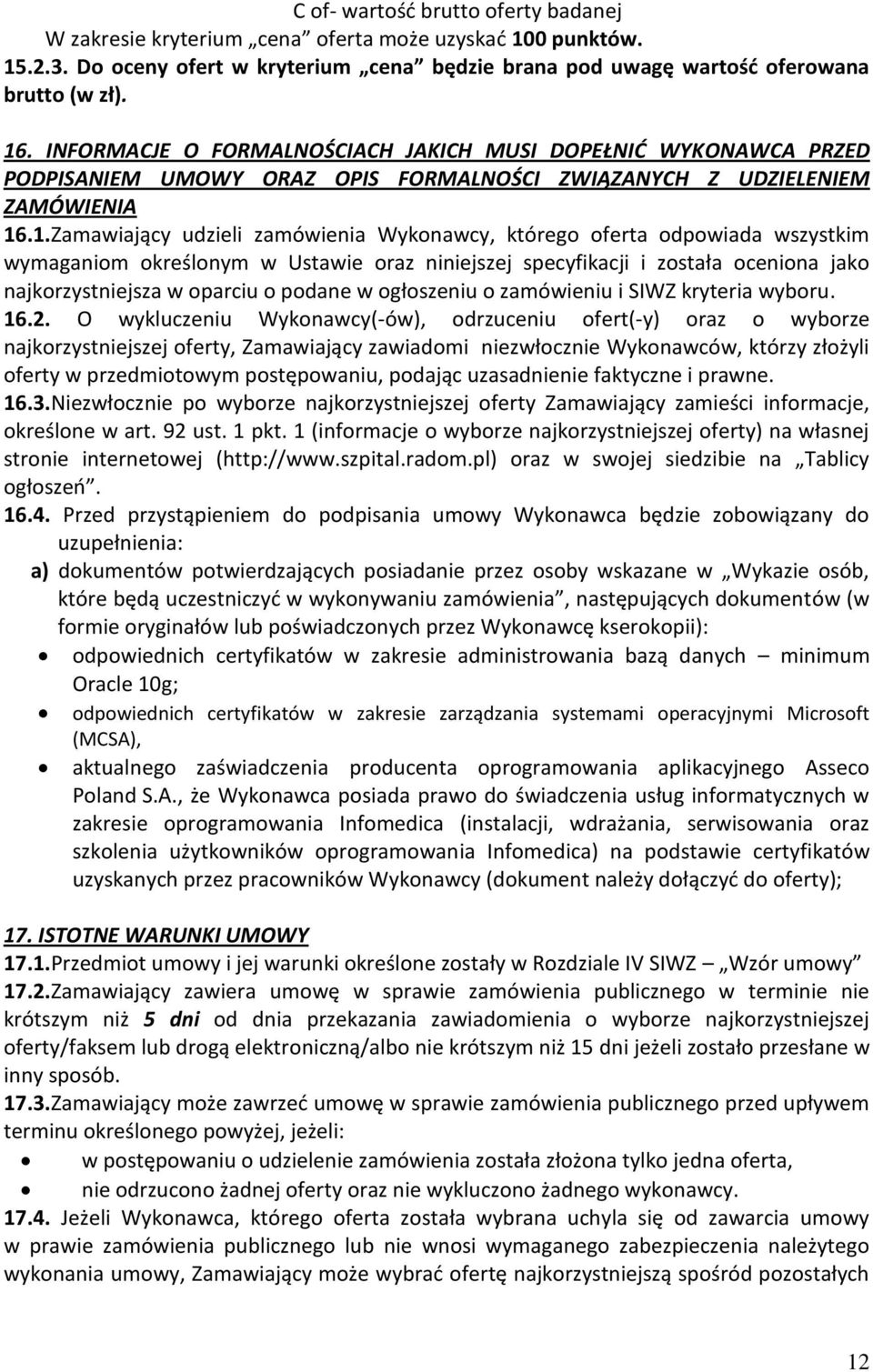 .1.Zamawiający udzieli zamówienia Wykonawcy, którego oferta odpowiada wszystkim wymaganiom określonym w Ustawie oraz niniejszej specyfikacji i została oceniona jako najkorzystniejsza w oparciu o