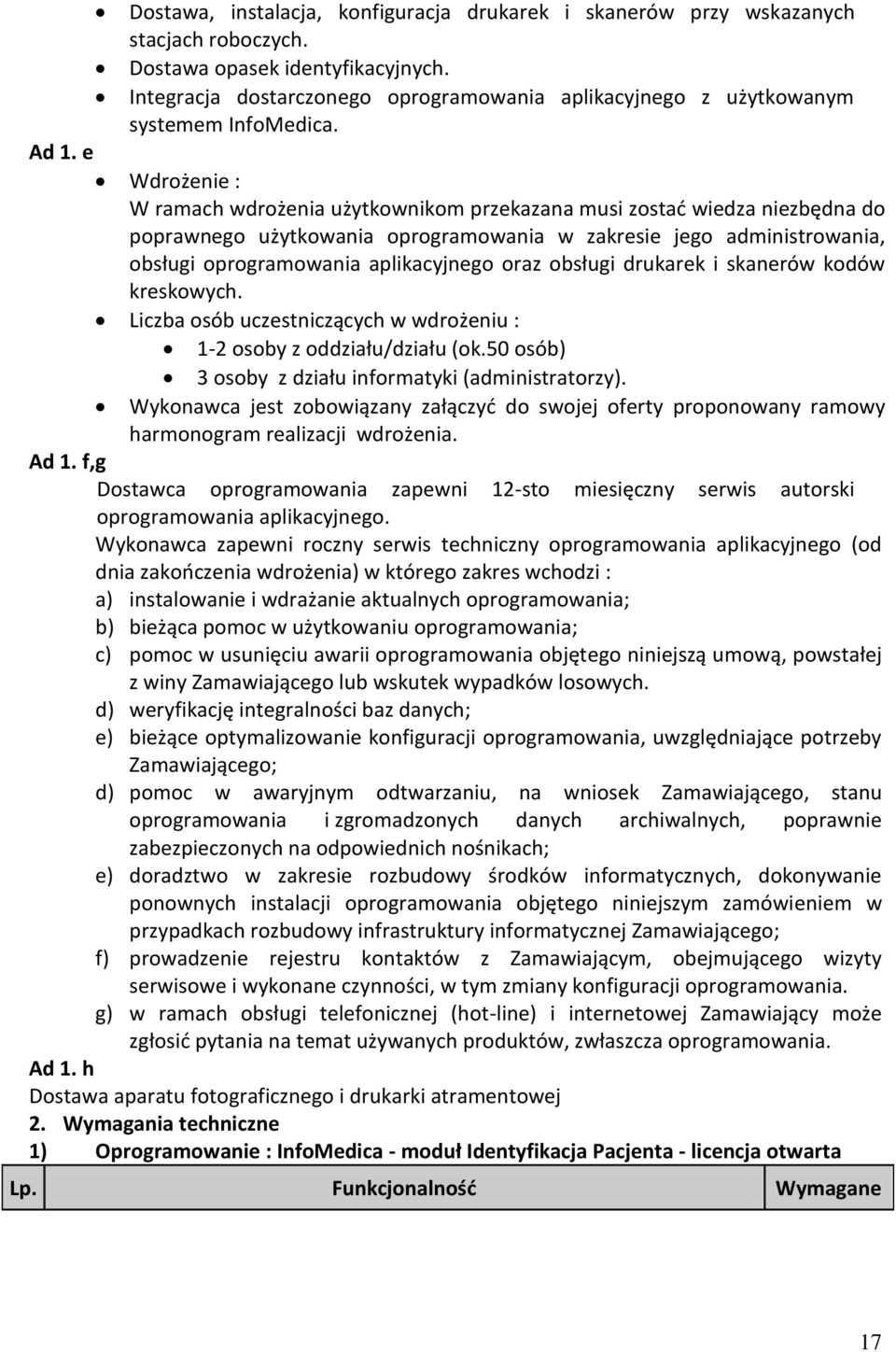 e Wdrożenie : W ramach wdrożenia użytkownikom przekazana musi zostać wiedza niezbędna do poprawnego użytkowania oprogramowania w zakresie jego administrowania, obsługi oprogramowania aplikacyjnego